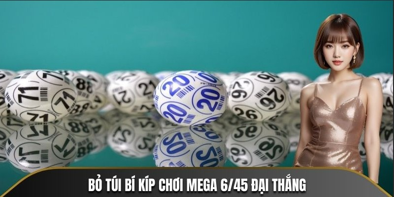 Bỏ túi bí kíp chơi Mega 6/45 đại thắng